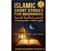 Islamic Short Stories for Beginners: Learn Arabic with 15 Inspiring Moral Tales, Line-by-Line English Translation, Transliteration, Vocabulary & Grammar Notes (Level A1-A2)