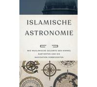 Islamische Astronomie: Wie muslimische Gelehrte den Himmel kartierten und die Navigation verbesserten