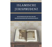 Islamische Jurisprudenz: Die Entwicklung des Fiqh und der vier Rechtsschulen des islamischen Rechts