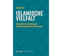Islamische Vielfalt: Ideengeschichte und Strömungen von der Vergangenheit bis in die Gegenwart (Globaler lokaler Islam)