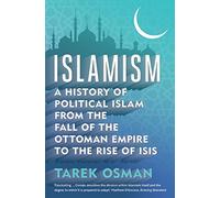 Islamism: A History of Political Islam from the Fall of the Ottoman Empire to the Rise of ISIS