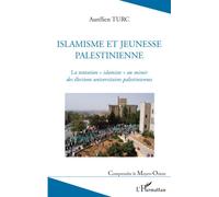 Islamisme et jeunesse palestinienne La tentation "islamiste" au miroir des élections universitaires palestiniennes - Aurélien Turc - L'harmattan - broché - Essai