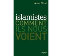 Islamistes : comment ils nous voient - Anne Nivat - Fayard - broché - Essai