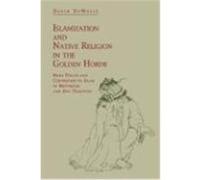 Islamization and Native Religion in the Golden Horde: Baba Tukles and Conversion to Islam in Historical and Epic Tradition Deweese, Devin (Auteur)