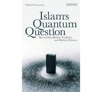 Islam's Quantum Question: Reconciling Muslim Tradition and Modern Science