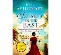 Island in the East: Two great loves. One shattering betrayal. A war that changes everything. - [Livre en VO] Jenny Ashcroft (Auteur)