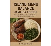 Island Menu Balance Jamaica Edition: Authentic Diabetes Friendly Recipes with Real Jamaican Flavors