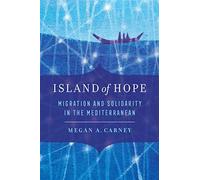 Island Of Hope : Migration And Solidarity In The Mediterranean