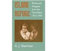 Island Refuge: Britain and Refugees from the Third Reich 1933-1939 Sherman, A. J., Sherman a. J. (Auteur)