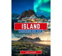 ISLAND REISEFÜHRER 2025-2026: Land des Feuers, des Eises und der endlosen Wunder 2025-2026: Ihr vollständiger Reiseführer zur nordischen Insel, die jede Vorstellungskraft übersteigt