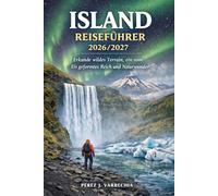 ISLAND REISEFÜHRER 2026/2027: Erkunde wildes Terrain, ein vom Eis geformtes Reich und Naturwunder