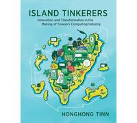 Island Tinkerers: Innovation and Transformation in the Making of Taiwan’s Computing Industry