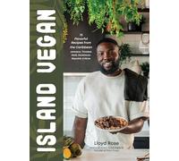 Island Vegan: 75 Flavorful Recipes from the Caribbean: Jamaica, Trinidad, Haiti, Dominican Republic & More
