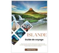 ISLANDE GUIDE DE VOYAGE 2025: Découvrez des cascades majestueuses, des glaciers et des merveilles géothermiques tout en explorant le patrimoine viking, la cuisine locale et une aventure inoubliable