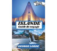 ISLANDE GUIDE DE VOYAGE 2025: Explorez des cascades majestueuses, des volcans enflammés, des merveilles glaciaires et les aurores boréales enchanteresses