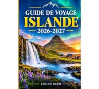 ISLANDE GUIDE DE VOYAGE 2026-2027: Explorez Reykjavik, ses merveilles naturelles, les aurores boréales, les glaciers, les volcans, les sources ... et expériences islandaises authentiques