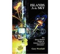 Islands in the Sky: The Space Station Theme in Science Fiction Literature [Second Edition] Westfahl, Gary (Auteur)