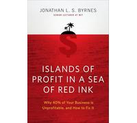 Islands of Profit in a Sea of Red Ink: Why 40 Percent of Your Business Is Unprofitable and How to Fix It