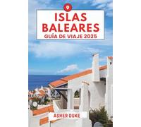 Islas Baleares Guía de viaje 2025: El manual esencial de los mejores lugares, las principales atracciones y los rincones secretos locales