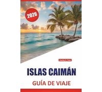 ISLAS CAIMÁN GUÍA DE VIAJE 2026: Explore playas, arrecifes de coral, vida isleña y cocina local en la joya escondida del Caribe