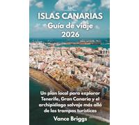 ISLAS CANARIAS Guía de Viaje 2026: Un plan local para explorar Tenerife, Gran Canaria y el archipiélago salvaje más allá de las trampas turísticas (Spanish Edition)