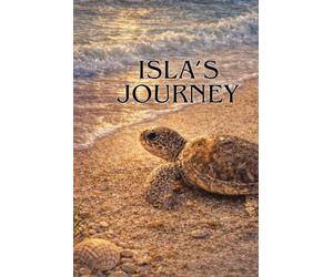 Isla's Journey: Isla’s Journey: The Incredible Life Cycle of a Sea Turtle