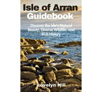 Isle Of Arran Guidebook: Discover The Isle's Natural Beauty, Diverse Wildlife, And Rich History