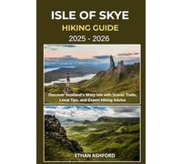 ISLE OF SKYE HIKING GUIDE 2025 - 2026: Discover Scotland’s Misty Isle with Scenic Trails, Local Tips, and Expert Hiking Advice