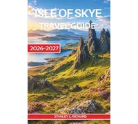 Isle of Skye Travel Guide 2026-2027: Explore the Trotternish Loop, Fairy Pools, Quiraing and Old Man of Storr with Flexible Itineraries, Single-Track Driving Tips and Portree Stay Advice