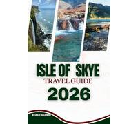 ISLE OF SKYE TRAVEL GUIDE 2026: The Essential Insider’s Manual: Master Island Logistics, Beat the Crowds, and Explore the Winged Isle with Expert Local Wisdom