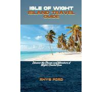 ISLE OF WIGHT ISLAND TRAVEL GUIDE: Discover the Charm and Adventure of Wight's Coastal Gem