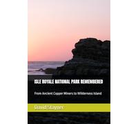ISLE ROYALE NATIONAL PARK REMEMBERED: From Ancient Copper Miners to Wilderness Island