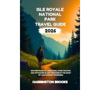 ISLE ROYALE NATIONAL PARK TRAVEL GUIDE 2026: Explore Majestic Landscapes, Iconic Wildlife, and Untouched Island Treasures in the Heart of Lake Superior Wilderness.