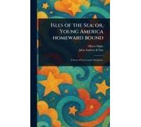 Isles Of The Sea; Or, Young America Homeward Bound