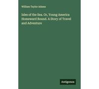 Isles of the Sea. Or, Young America Homeward Bound. A Story of Travel and Adventure