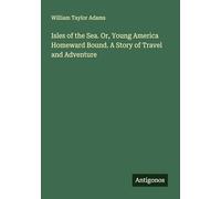 Isles of the Sea. Or, Young America Homeward Bound. A Story of Travel and Adventure