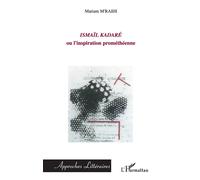 Ismaïl kadare Ou l'inspiration prométhéenne - Mariam M'Raihi - L'harmattan - broché - Etude