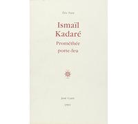 Ismaïl Kadaré: Prométhée porte-feu