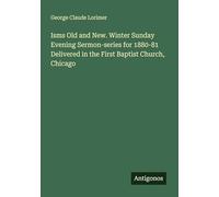 Isms Old and New. Winter Sunday Evening Sermon-series for 1880-81 Delivered in the First Baptist Church, Chicago