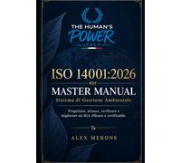 ISO 14001:2026 MASTER MANUAL: Progettare, attuare, verificare e migliorare un Sistema di Gestione Ambientale efficace e certificabile, con casi applicativi e strumenti professionali