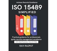 ISO 15489 Simplified: Simplifying Information Management | Compliance in Document Control | Practical Roadmap to ISO 15489 | From Policy to Practice | Global Records Standards