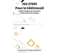 ISO 27001 Pour le télétravail: Guide Pratique de Protection et Sécurité Informatique