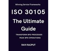 ISO 30105 The Ultimate Guide: BPO Excellence with ISO 30105 | ISO/IEC 30105 Simplified Success | The Art of ISO/IEC 30105 | ISO/IEC 30105 for BPO Leaders | Future-Proof BPO Standards