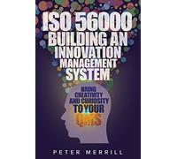 ISO 56000: Building an Innovation Management System: Bring Creativity and Curiosity to Your QMS