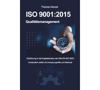 ISO 9001:2015 Qualitätsmanagement: Einführung in die Kapitelstruktur der DIN EN ISO 9001:2015 - Verständlich erklärt mit Umsetzungshilfe und Methode