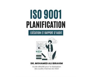 ISO 9001: Planification, Exécution et Rapport d’Audit: Guide détaillé pour la réalisation des audits internes ISO 9001