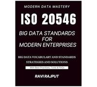Iso/Iec 20546 Big Data Standards For Modern Enterprises: Unlocking Big Data: The Iso/Iec 20546 Reference For Professionals Big Data Vocabulary Simplified: From Basics To Expertise