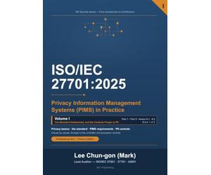 ISO/IEC 27701:2025 Privacy Information Management Systems (PIMS) in Practice: Vol. 1, The Standard and PII Controls - From Implementation and Operation to the Certification Audit