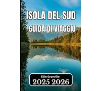 ISOLA DEL SUD, NUOVA ZELANDA GUIDA DI VIAGGIO 2026: Approfondimenti essenziali per pianificare, esplorare e vivere il cuore panoramico del Paese