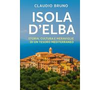 ISOLA D'ELBA: STORIA, CULTURA E MERAVIGILIE DI UN TESORO MEDITERRANEO